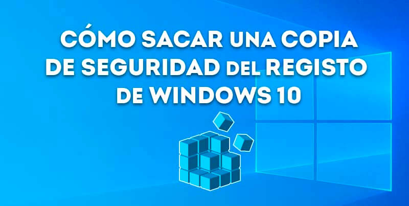 Cómo hacer una copia de seguridad al registro de Windows 10